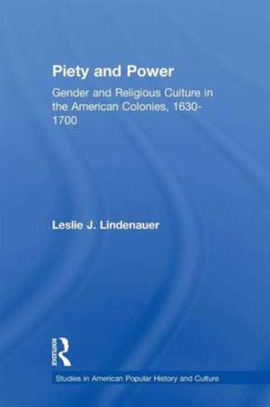 Piety and Power: Gender and Religious Culture in the American Colonies, 1630-1700 de Leslie Lindenauer