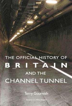 The Official History of Britain and the Channel Tunnel de Terry Gourvish