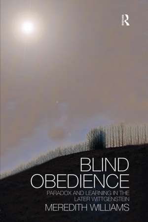 Blind Obedience: The Structure and Content of Wittgenstein's Later Philosophy de Meredith Williams