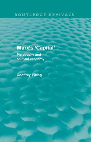 Marx's 'Capital' (Routledge Revivals): Philosophy and Political Economy de Geoffrey Pilling