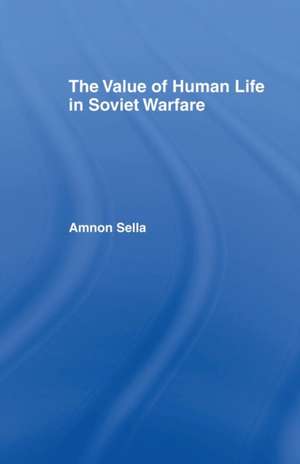 The Value of Human Life in Soviet Warfare de Amnon Sella