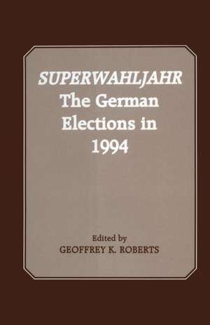 Superwahljahr: The German Elections in 1994 de Geoffrey K. Roberts