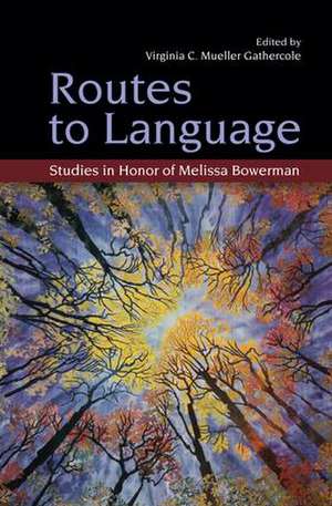 Routes to Language: Studies in Honor of Melissa Bowerman de Virginia C. Mueller Gathercole