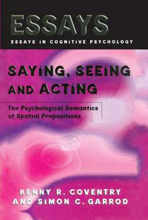 Saying, Seeing and Acting: The Psychological Semantics of Spatial Prepositions de Kenny R. Coventry