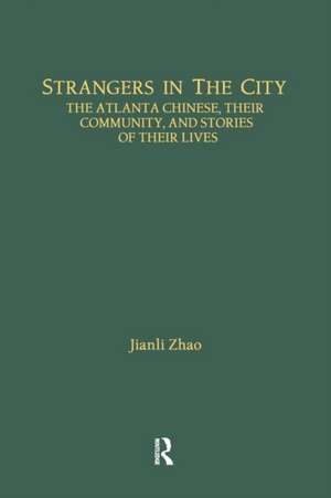 Strangers in the City: The Atlanta Chinese, Their Community and Stories of Their Lives de Jianli Zhao