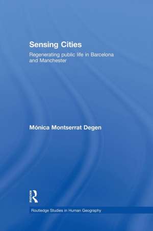 Sensing Cities: Regenerating Public Life in Barcelona and Manchester de Monica Montserrat Degen