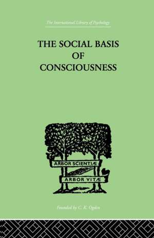 The Social Basis Of Consciousness: A STUDY IN ORGANIC PSYCHOLOGY Based upon a Synthetic and Societal de Trigant Burrow