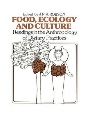 Food, Ecology and Culture: Readings in the Anthropology of Dietary Practices de John R.K. Robson