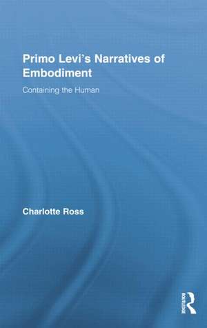 Primo Levi's Narratives of Embodiment: Containing the Human de Charlotte Ross