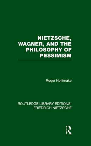 Nietzsche, Wagner and the Philosophy of Pessimism de Roger Hollinrake