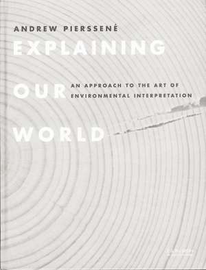 Explaining Our World: An Approach to the Art of Environmental Interpretation de Andrew Pierssene