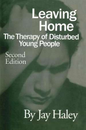 Leaving Home: The Therapy Of Disturbed Young People de Jay Haley