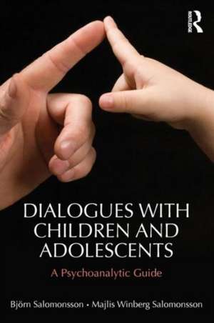 Dialogues with Children and Adolescents: A Psychoanalytic Guide de Björn Salomonsson