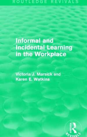 Informal and Incidental Learning in the Workplace (Routledge Revivals) de Victoria J. Marsick