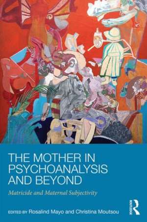 The Mother in Psychoanalysis and Beyond: Matricide and Maternal Subjectivity de Rosalind Mayo