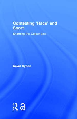 Contesting ‘Race’ and Sport: Shaming the Colour Line de Kevin Hylton