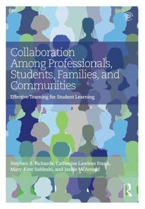 Collaboration Among Professionals, Students, Families, and Communities: Effective Teaming for Student Learning de Stephen B. Richards