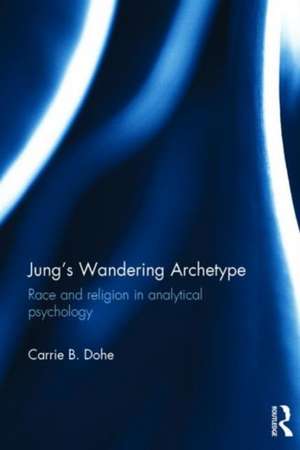 Jung's Wandering Archetype: Race and religion in analytical psychology de Carrie B. Dohe