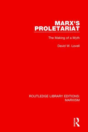 Marx's Proletariat (RLE Marxism): The Making of a Myth de David W. Lovell