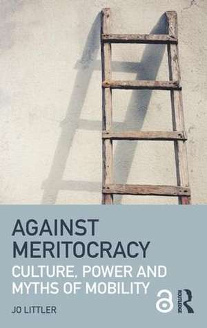 Against Meritocracy: Culture, power and myths of mobility de Jo Littler