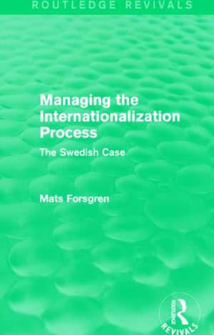 Managing the Internationalization Process (Routledge Revivals): The Swedish Case de Mats Forsgren