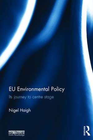 EU Environmental Policy: Its journey to centre stage de Nigel Haigh