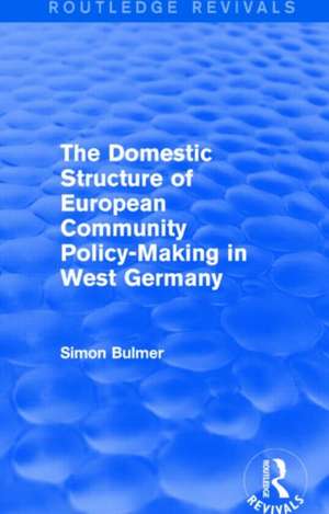 The Domestic Structure of European Community Policy-Making in West Germany (Routledge Revivals) de Simon Bulmer