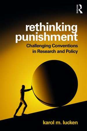 Rethinking Punishment: Challenging Conventions in Research and Policy de Karol Lucken