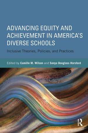 Advancing Equity and Achievement in America's Diverse Schools: Inclusive Theories, Policies, and Practices de Camille Wilson