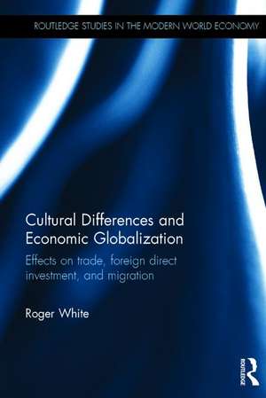 Cultural Differences and Economic Globalization: Effects on trade, foreign direct investment, and migration de Roger White