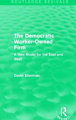 The Democratic Worker-Owned Firm (Routledge Revivals): A New Model for the East and West de David Ellerman