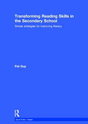 Transforming Reading Skills in the Secondary School: Simple strategies for improving literacy de Pat Guy