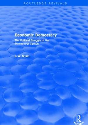 Economic Democracy: The Political Struggle of the 21st Century: The Political Struggle of the 21st Century de J. W. Smith