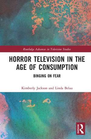 Horror Television in the Age of Consumption: Binging on Fear de Kimberly Jackson