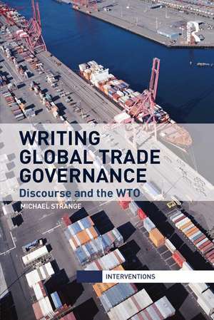 Writing Global Trade Governance: Discourse and the WTO de Michael Strange