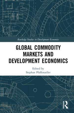 Global Commodity Markets and Development Economics de Stephan Pfaffenzeller