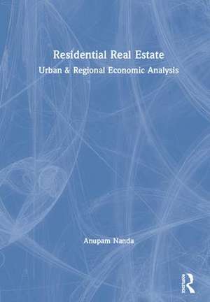 Residential Real Estate: Urban & Regional Economic Analysis de Anupam Nanda