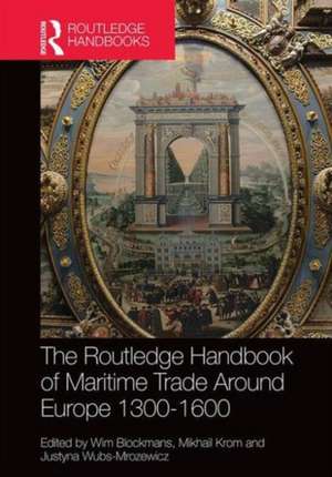 The Routledge Handbook of Maritime Trade around Europe 1300-1600: Commercial Networks and Urban Autonomy de Wim Blockmans