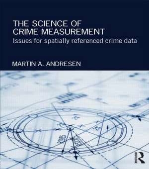 The Science of Crime Measurement: Issues for Spatially-Referenced Crime Data de Martin A. Andresen