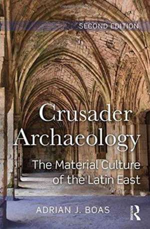 Crusader Archaeology: The Material Culture of the Latin East de Adrian J. Boas