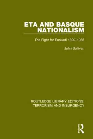 ETA and Basque Nationalism (RLE: Terrorism & Insurgency): The Fight for Euskadi 1890-1986 de John L. Sullivan