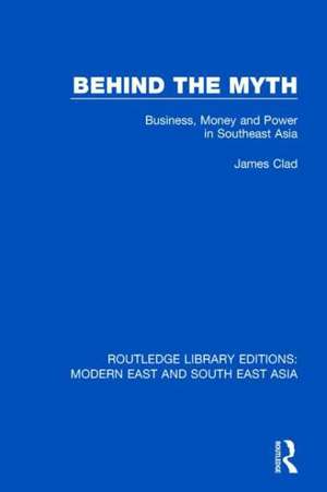 Behind the Myth (RLE Modern East and South East Asia): Business, Money and Power in Southeast Asia de James Clad