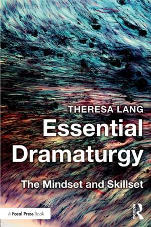 Essential Dramaturgy: The Mindset and Skillset de Theresa Lang