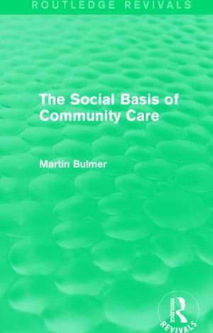 The Social Basis of Community Care (Routledge Revivals) de Martin Bulmer