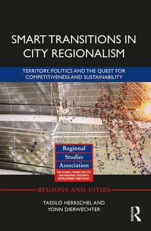 Smart Transitions in City Regionalism: Territory, Politics and the Quest for Competitiveness and Sustainability de Tassilo Herrschel