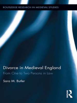 Divorce in Medieval England: From One to Two Persons in Law de Sara M. Butler