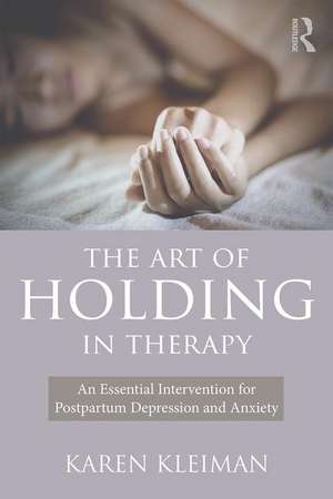 The Art of Holding in Therapy: An Essential Intervention for Postpartum Depression and Anxiety de Karen Kleiman