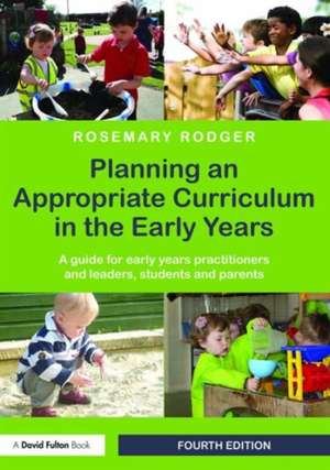 Planning an Appropriate Curriculum in the Early Years: A guide for early years practitioners and leaders, students and parents de Rosemary Rodger