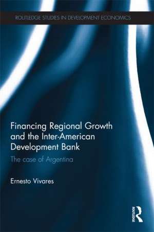 Financing Regional Growth and the Inter-American Development Bank: The Case of Argentina de Ernesto Vivares