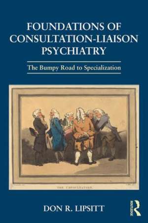 Foundations of Consultation-Liaison Psychiatry: The Bumpy Road to Specialization de Don Lipsitt